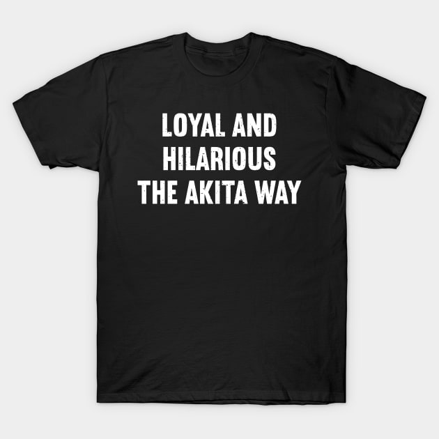 Loyal and Hilarious The Akita Way T-Shirt by trendynoize
